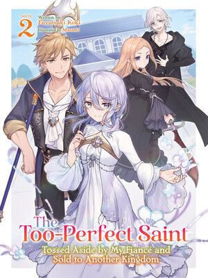 cover image of The Too-Perfect Saint: Tossed Aside by My Fiancé and Sold to Another Kingdom, Volume 2